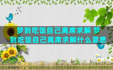 梦到吃饭自己离席求解 梦到吃饭自己离席求解什么意思